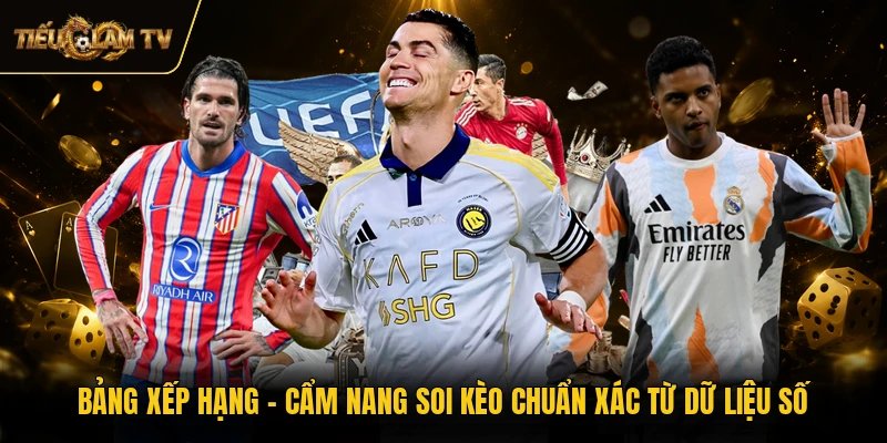 Bảng Xếp Hạng - Cẩm Nang Soi Kèo Chuẩn Xác Từ Dữ Liệu Số