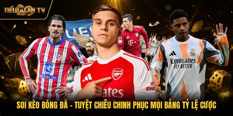 Soi Kèo Bóng Đá - Tuyệt Chiêu Chinh Phục Mọi Bảng Tỷ Lệ Cược