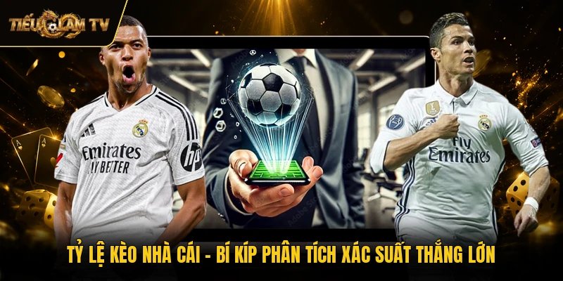 Tỷ Lệ Kèo Nhà Cái - Bí Kíp Phân Tích Xác Suất Thắng Lớn