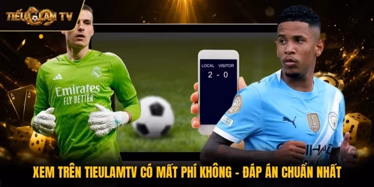 Xem Trên TieulamTV Có Mất Phí Không - Đáp Án Chuẩn Nhất